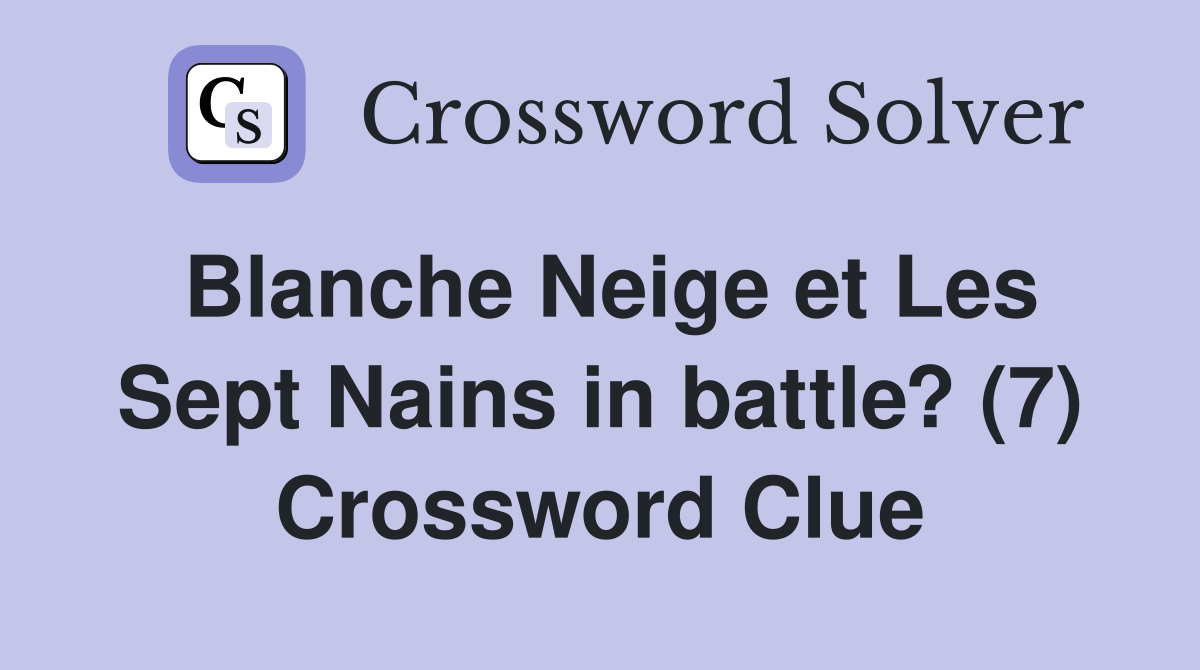 Blanche Neige et Les Sept Nains in battle? (7) Crossword Clue