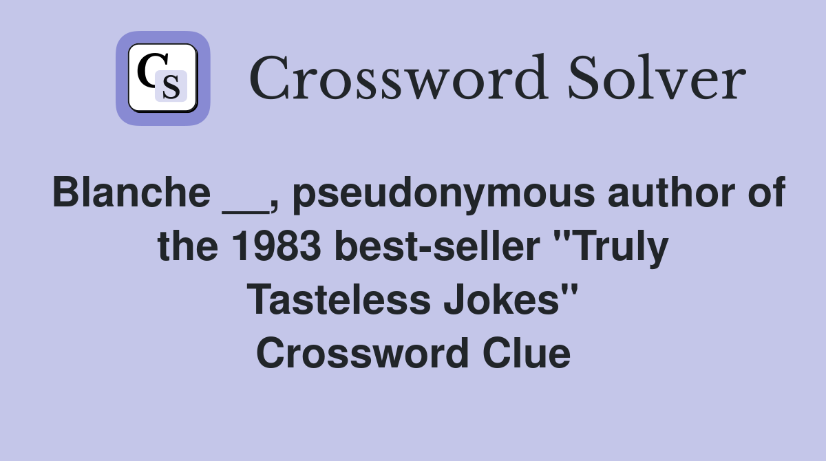 Blanche __, pseudonymous author of the 1983 best-seller "Truly Tasteless Jokes" Crossword Clue