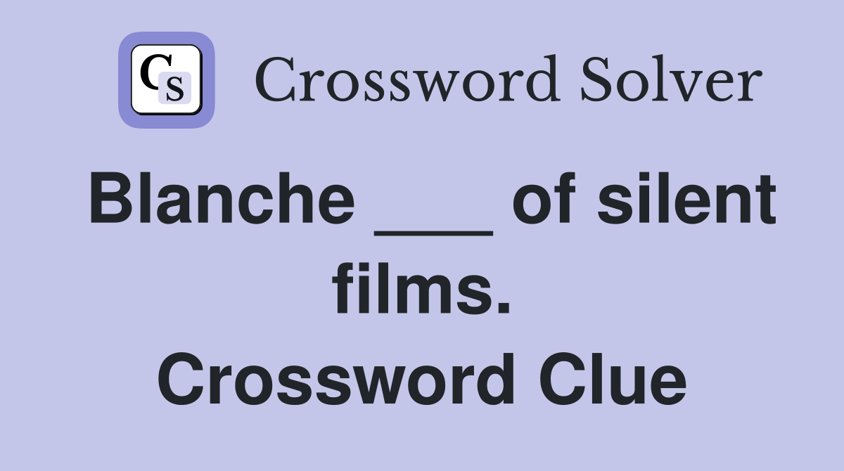 Blanche ___ of silent films. Crossword Clue