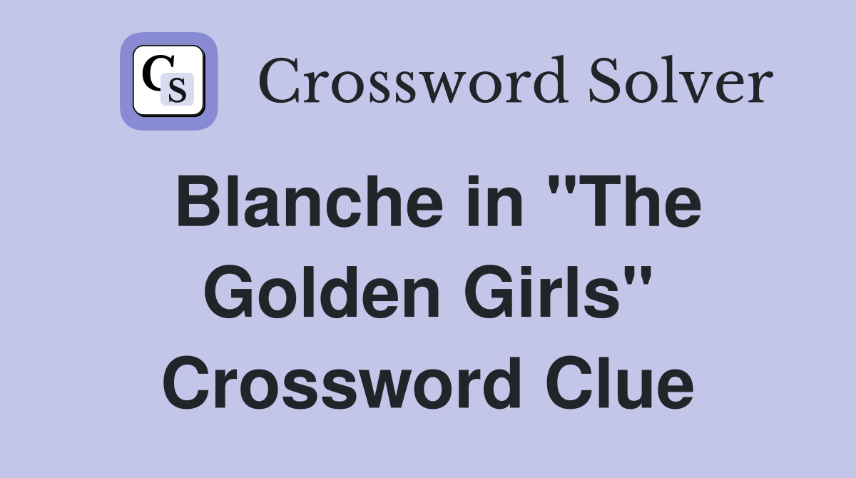 Blanche in "The Golden Girls" Crossword Clue