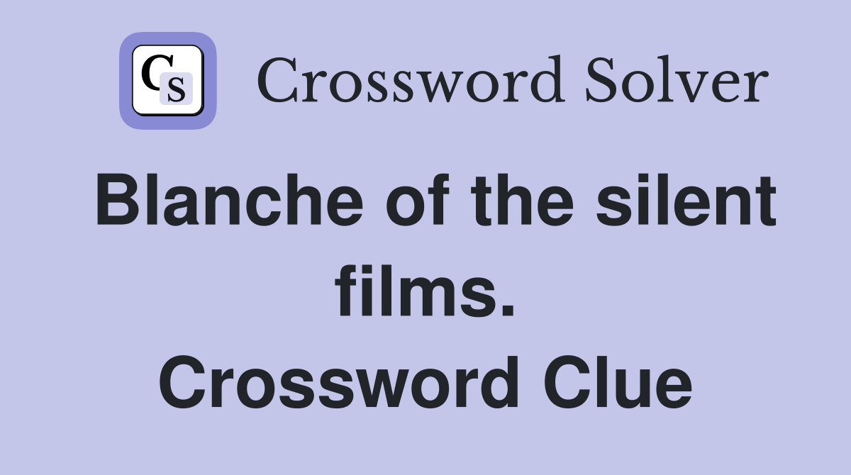 Blanche of the silent films. Crossword Clue