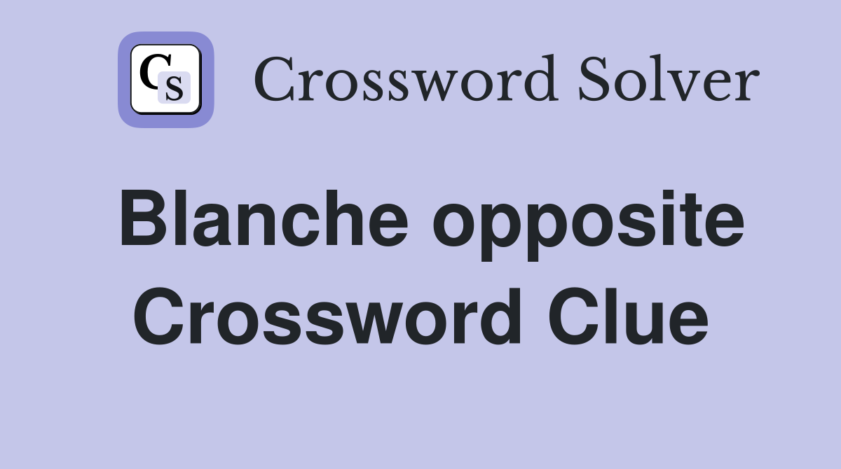 Blanche opposite Crossword Clue