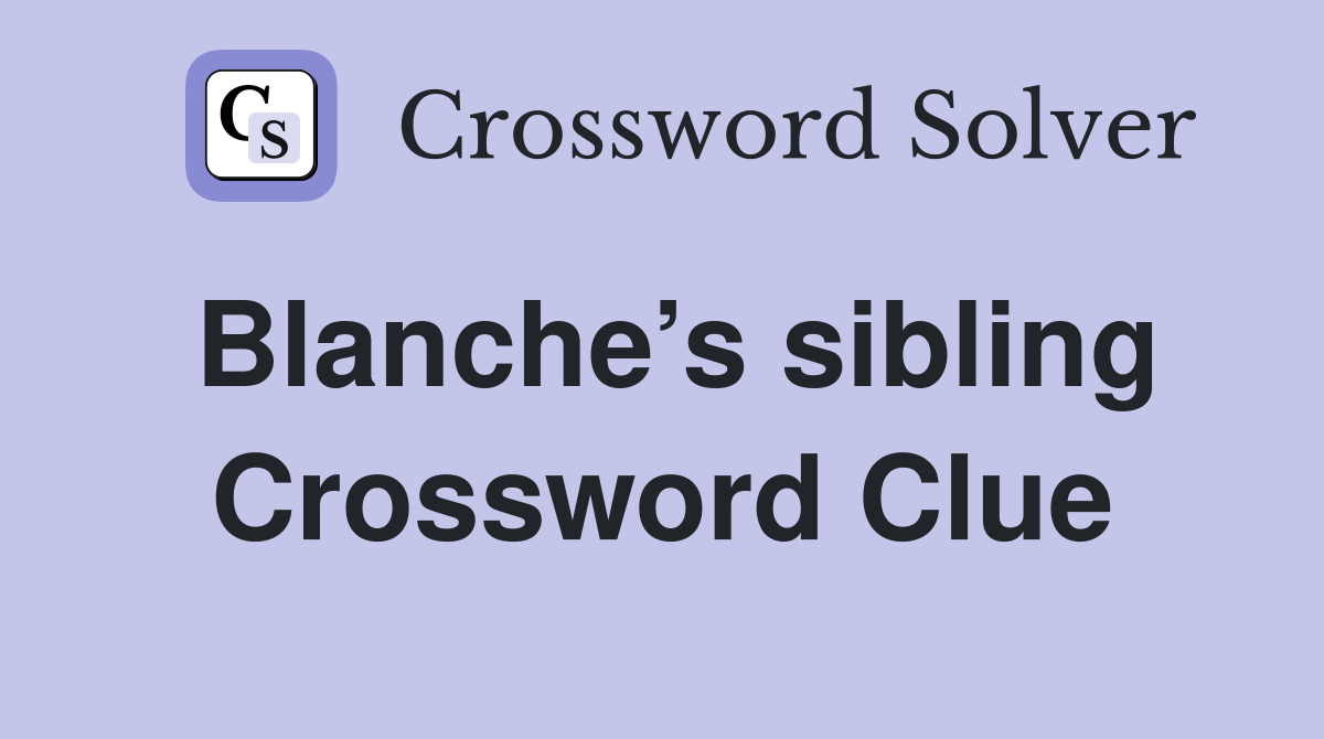 Blanche’s sibling Crossword Clue