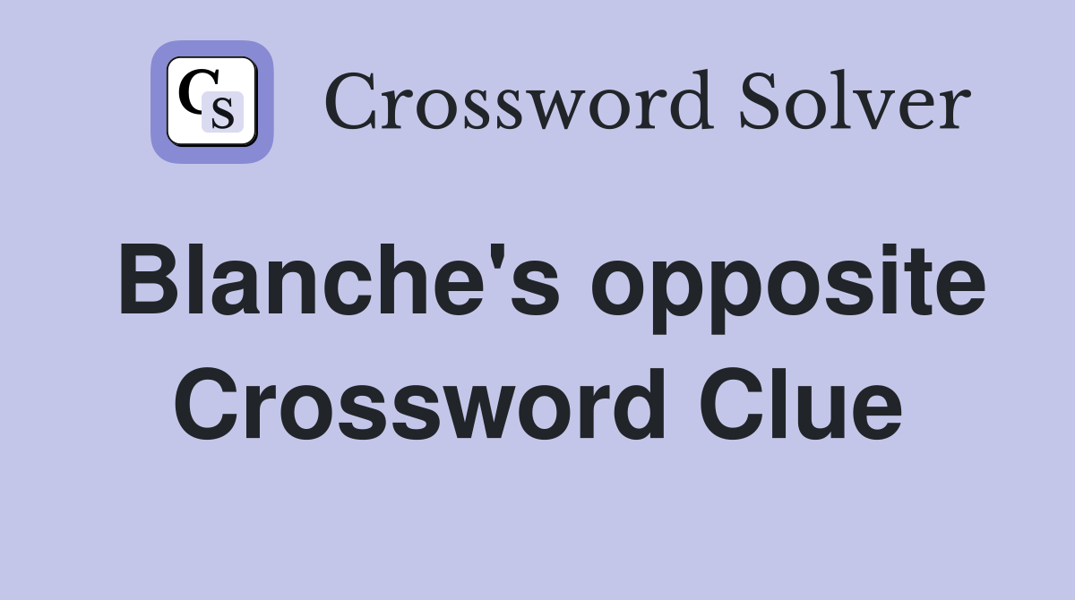 Blanche's opposite Crossword Clue