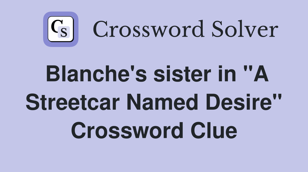 Blanche's sister in "A Streetcar Named Desire" Crossword Clue