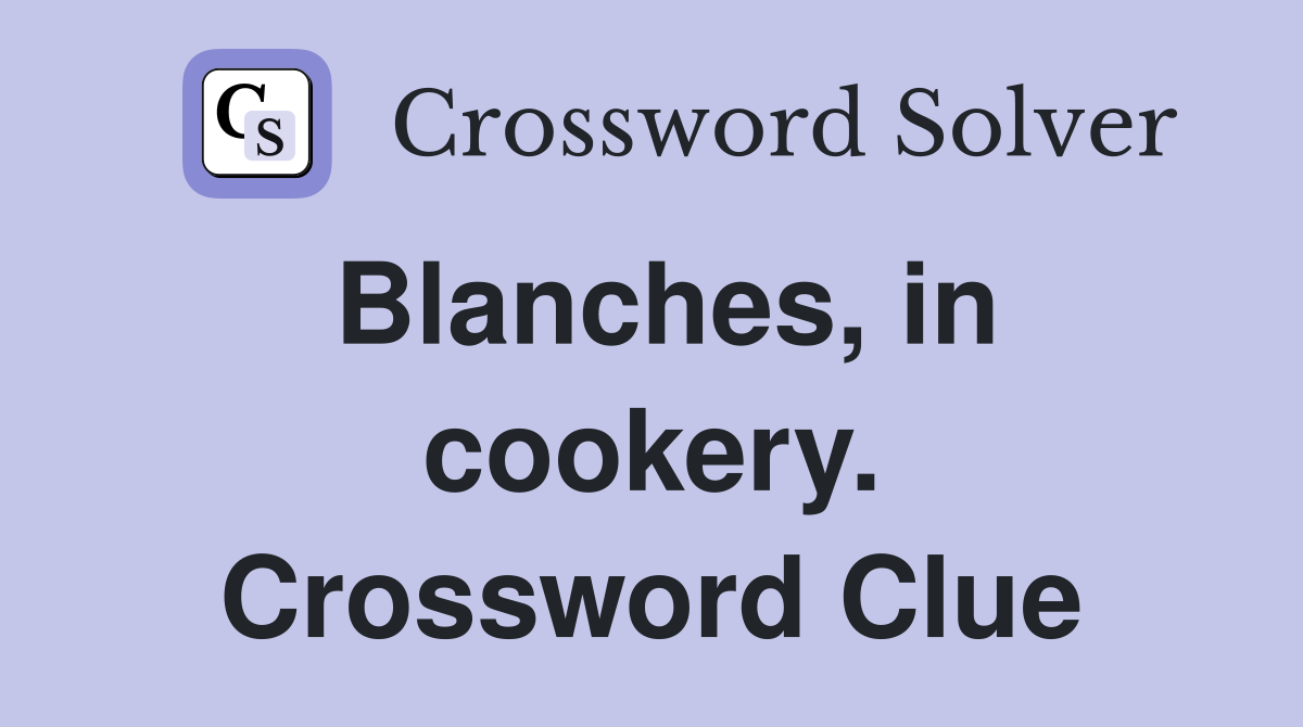 Blanches, in cookery. Crossword Clue