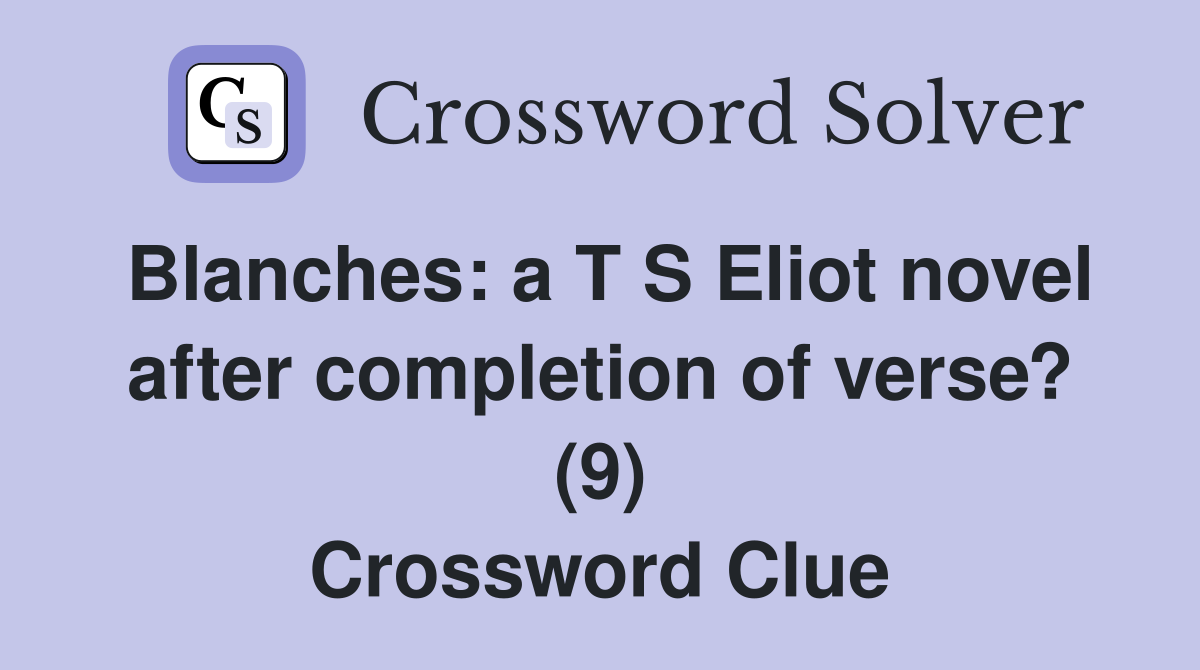 Blanches: a T S Eliot novel after completion of verse? (9) Crossword Clue