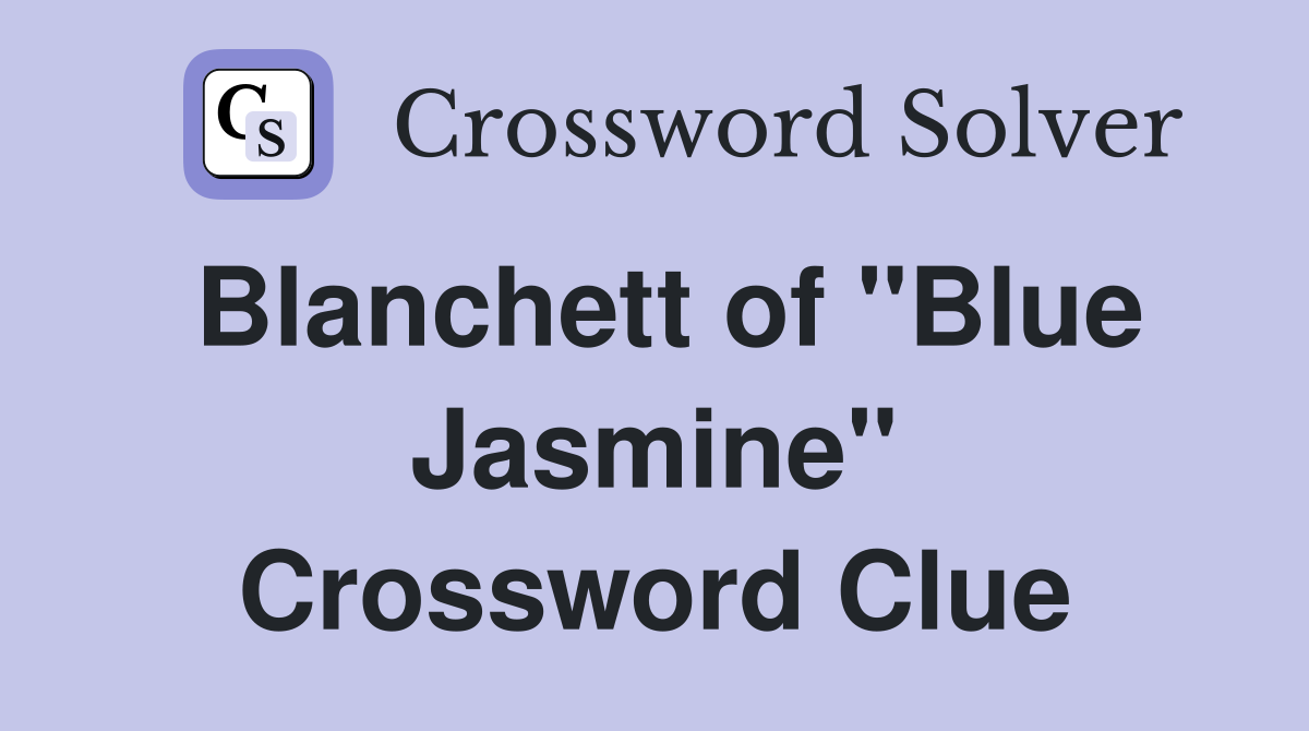 Blanchett of "Blue Jasmine" Crossword Clue