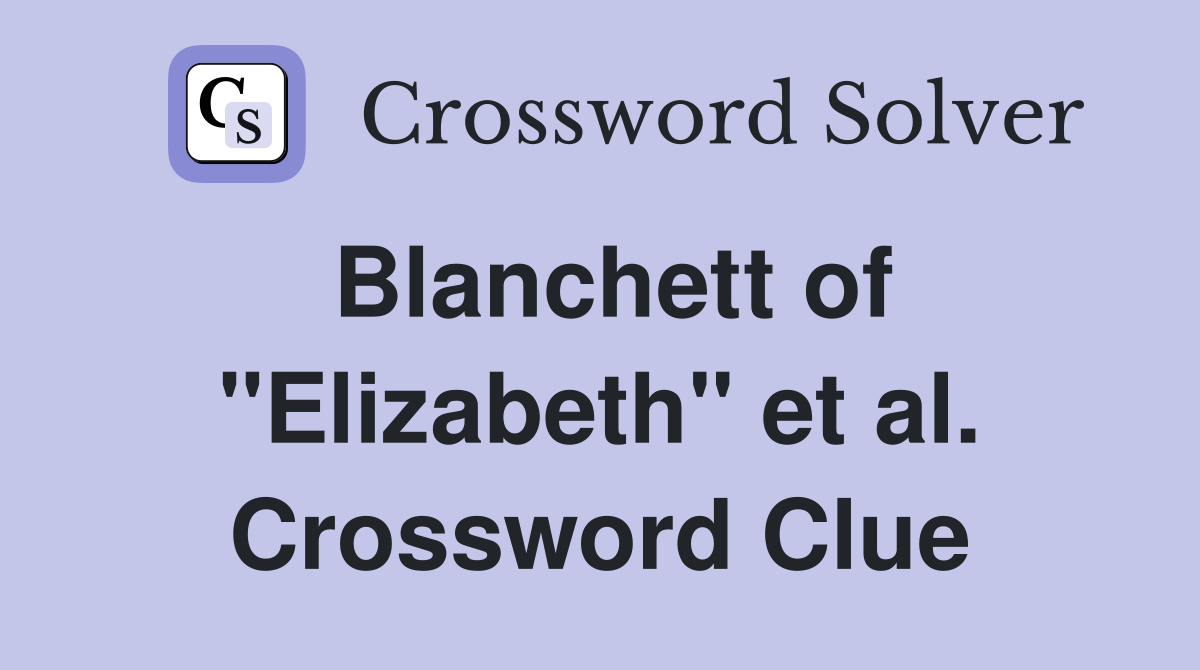 Blanchett of "Elizabeth" et al. Crossword Clue