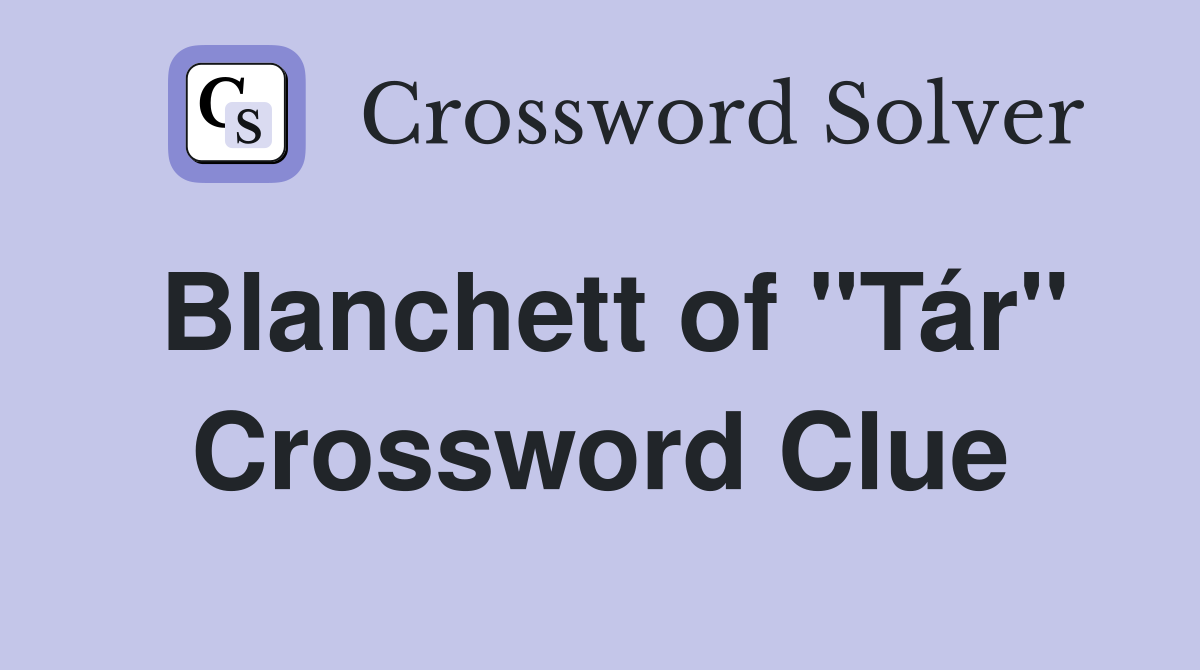 Blanchett of "Tár" Crossword Clue