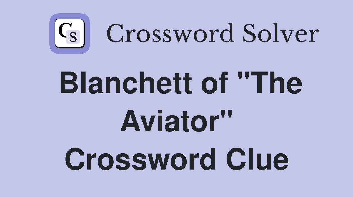 Blanchett of "The Aviator" Crossword Clue