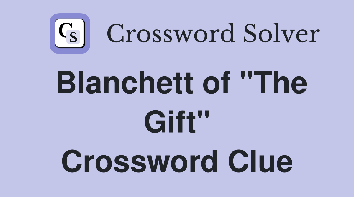 Blanchett of "The Gift" Crossword Clue
