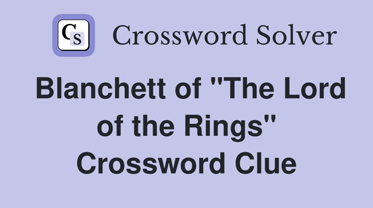 Blanchett of "The Lord of the Rings" Crossword Clue