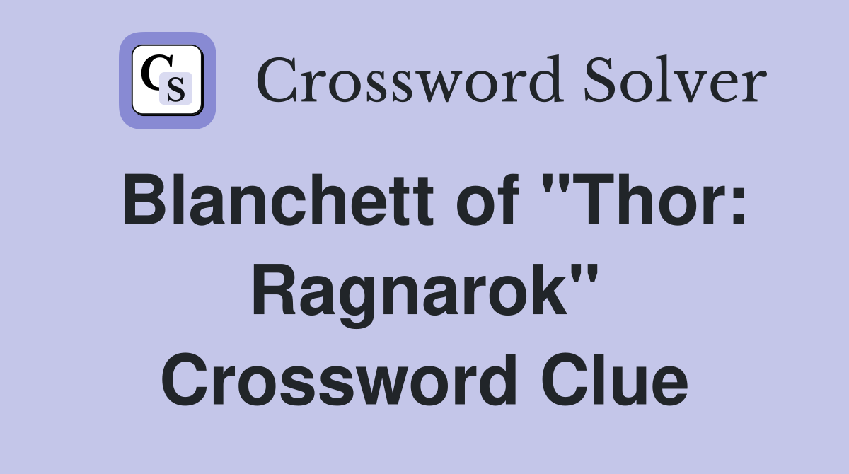 Blanchett of "Thor: Ragnarok" Crossword Clue