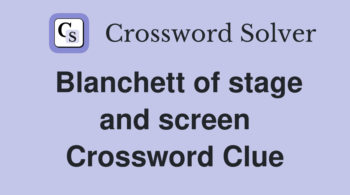 Blanchett of stage and screen Crossword Clue