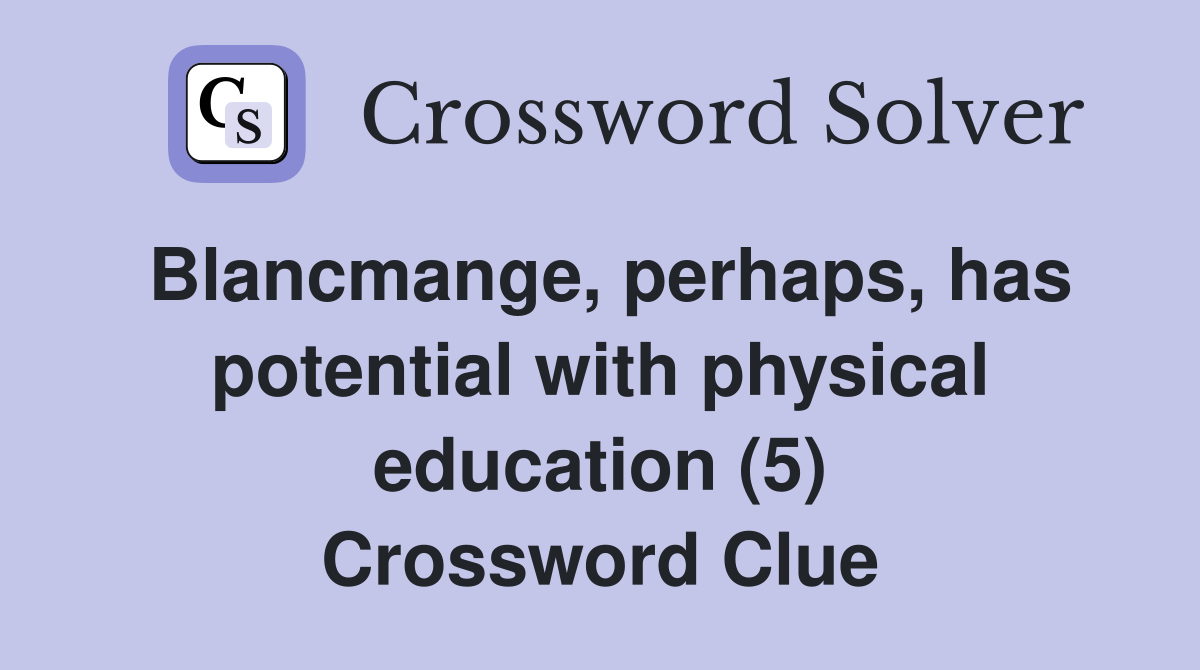 Blancmange, perhaps, has potential with physical education (5) Crossword Clue