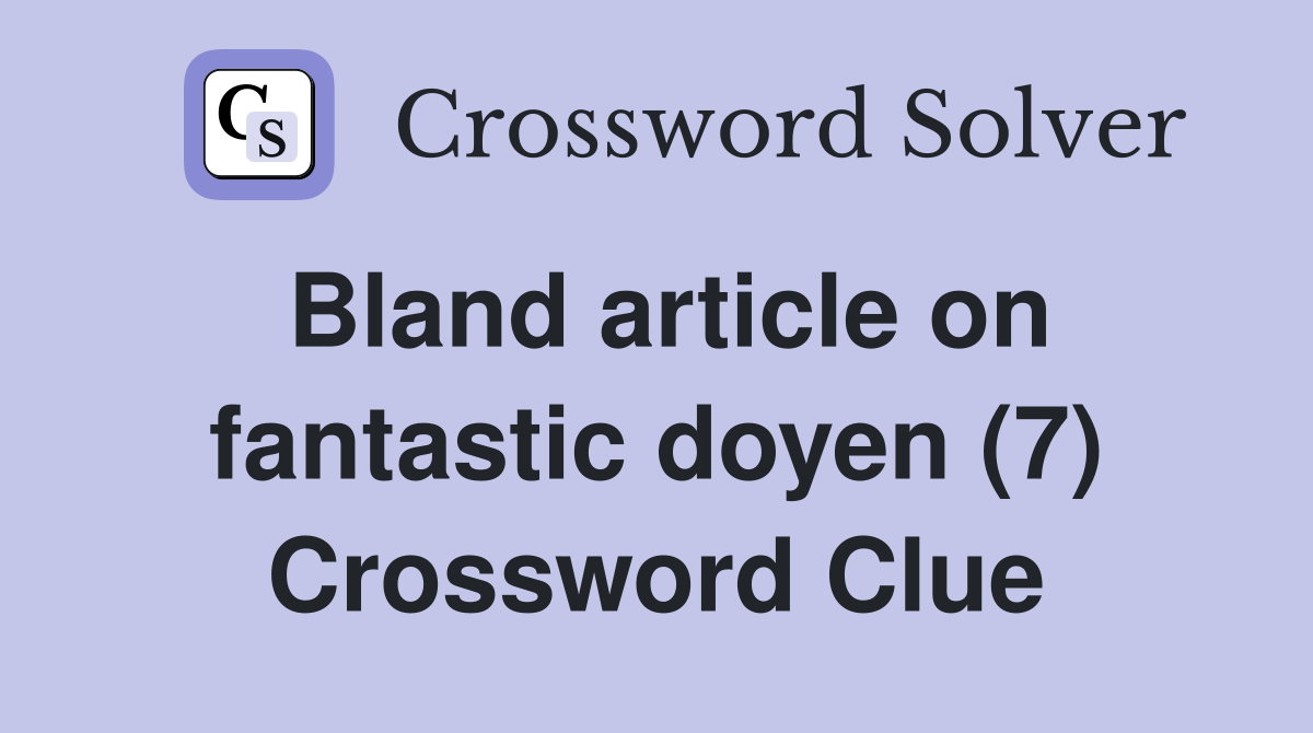 Bland article on fantastic doyen (7) Crossword Clue