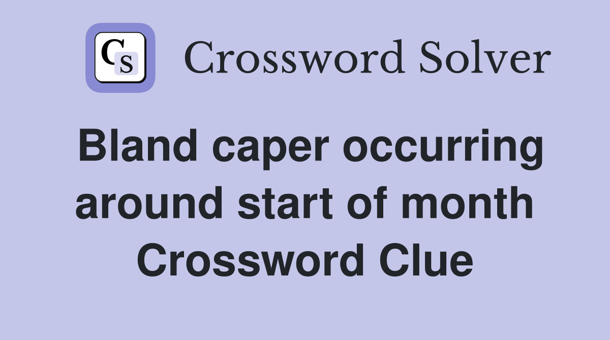 Bland caper occurring around start of month Crossword Clue