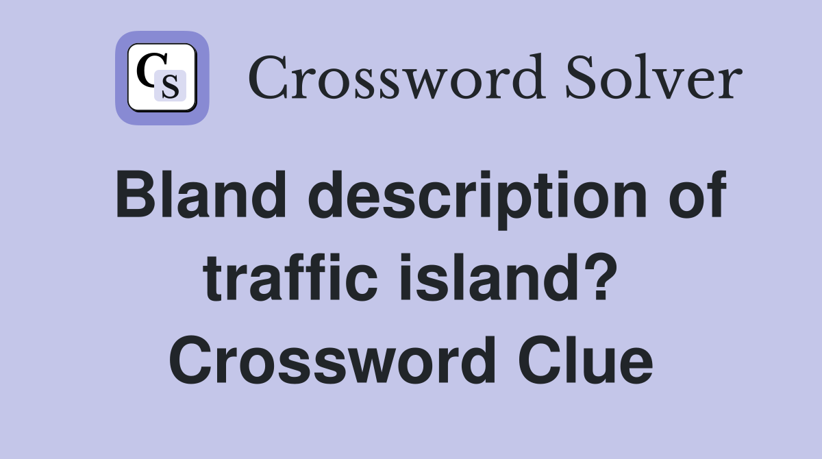 Bland description of traffic island? Crossword Clue