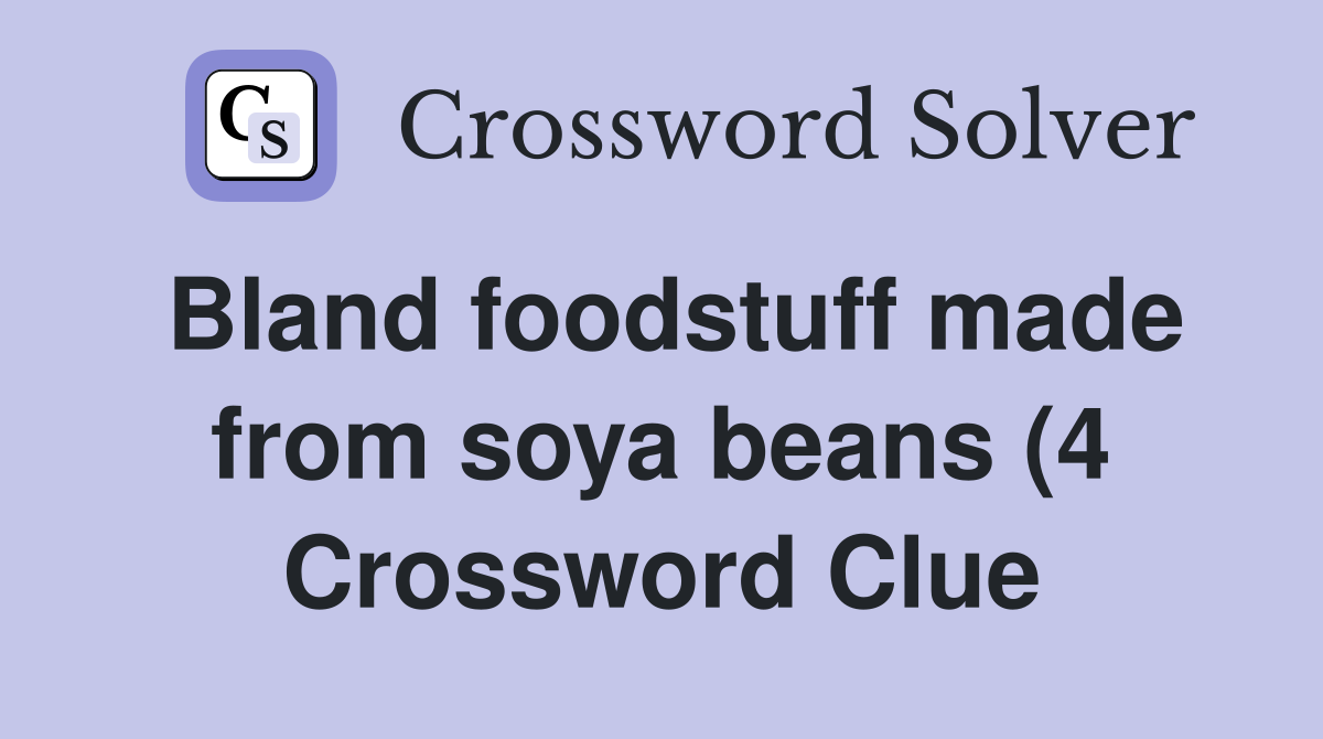 Bland foodstuff made from soya beans (4) Crossword Clue Answers Bland foodstuff made from soya beans (4) Crossword Clue Answers