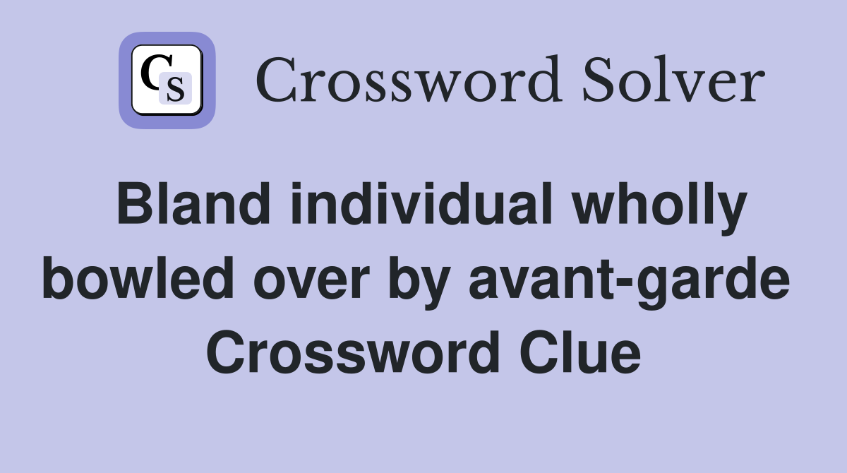 Bland individual wholly bowled over by avant-garde  Crossword Clue