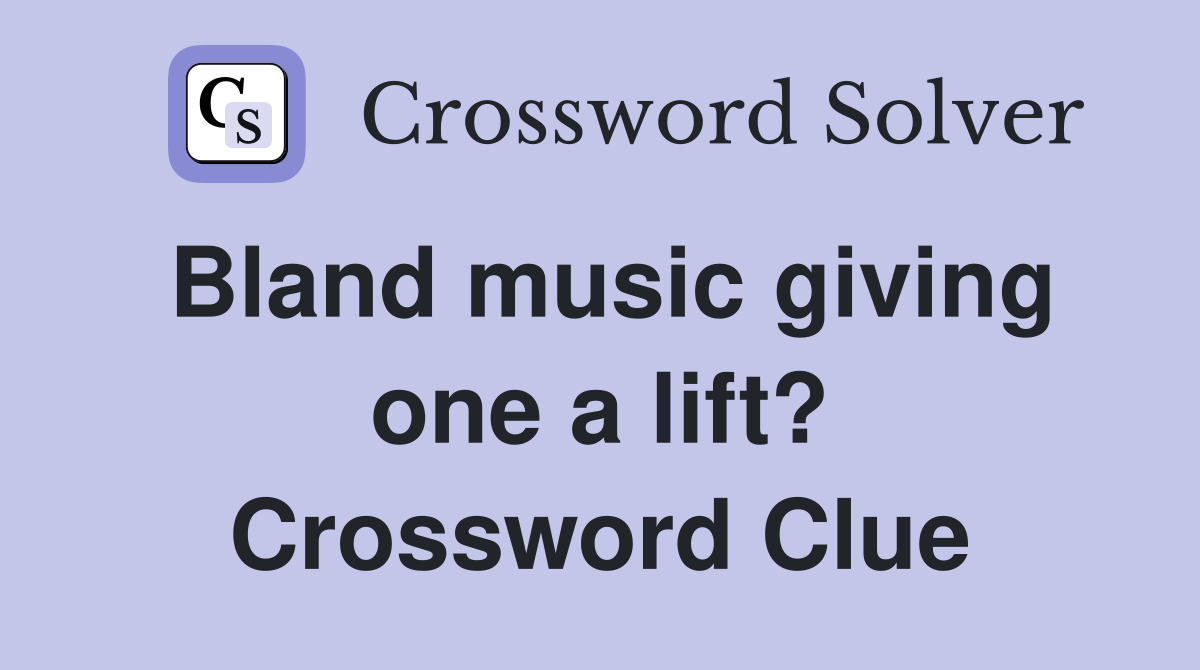 Bland music giving one a lift? Crossword Clue
