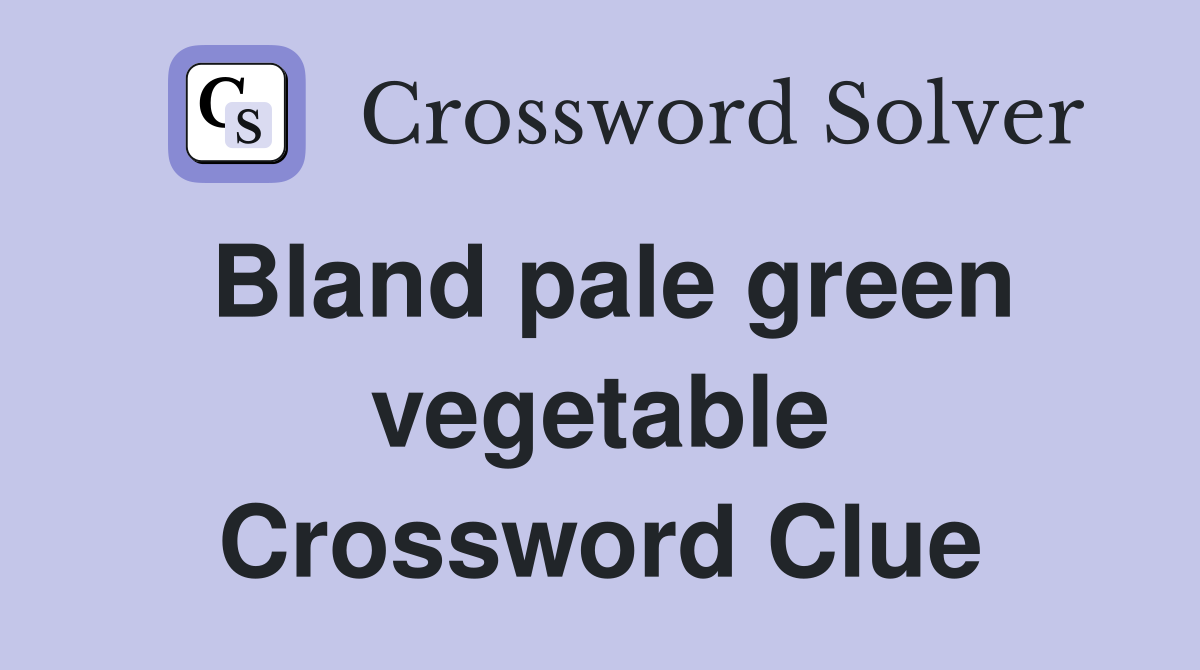 Bland pale green vegetable Crossword Clue