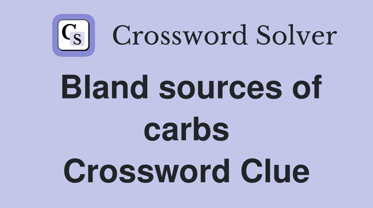 Bland sources of carbs Crossword Clue