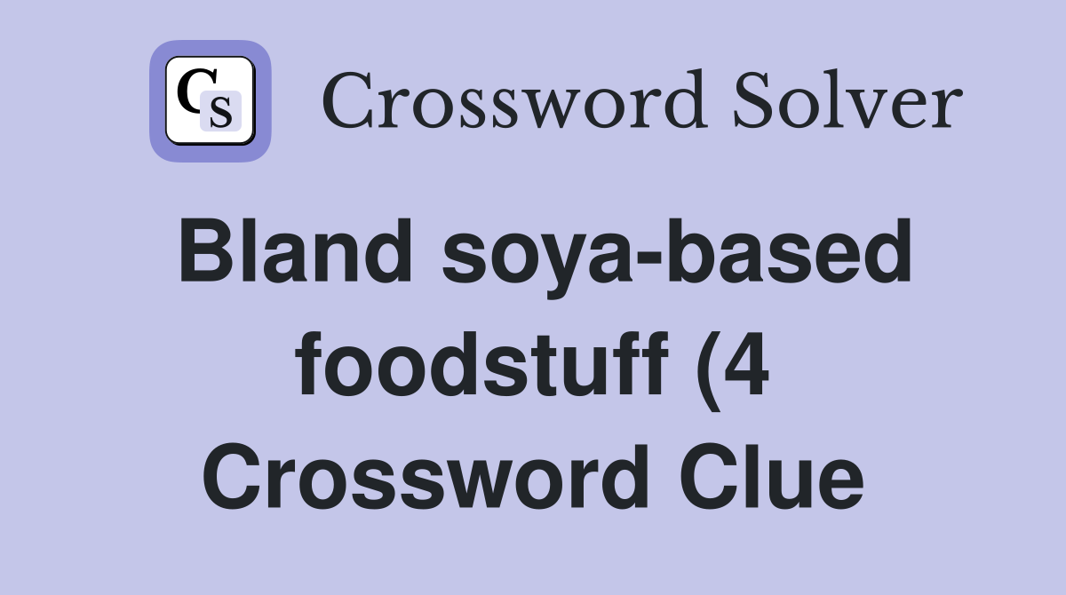 Bland soya based foodstuff (4) Crossword Clue Answers Crossword Solver Bland soya based foodstuff (4) Crossword Clue Answers Crossword Solver