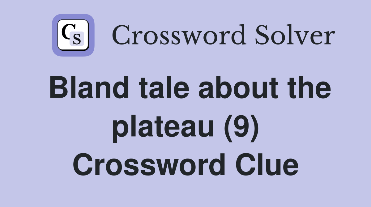 Bland tale about the plateau (9) Crossword Clue