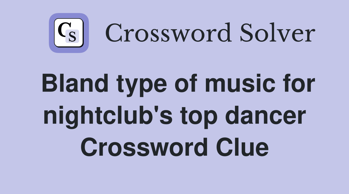 Bland type of music for nightclub's top dancer Crossword Clue