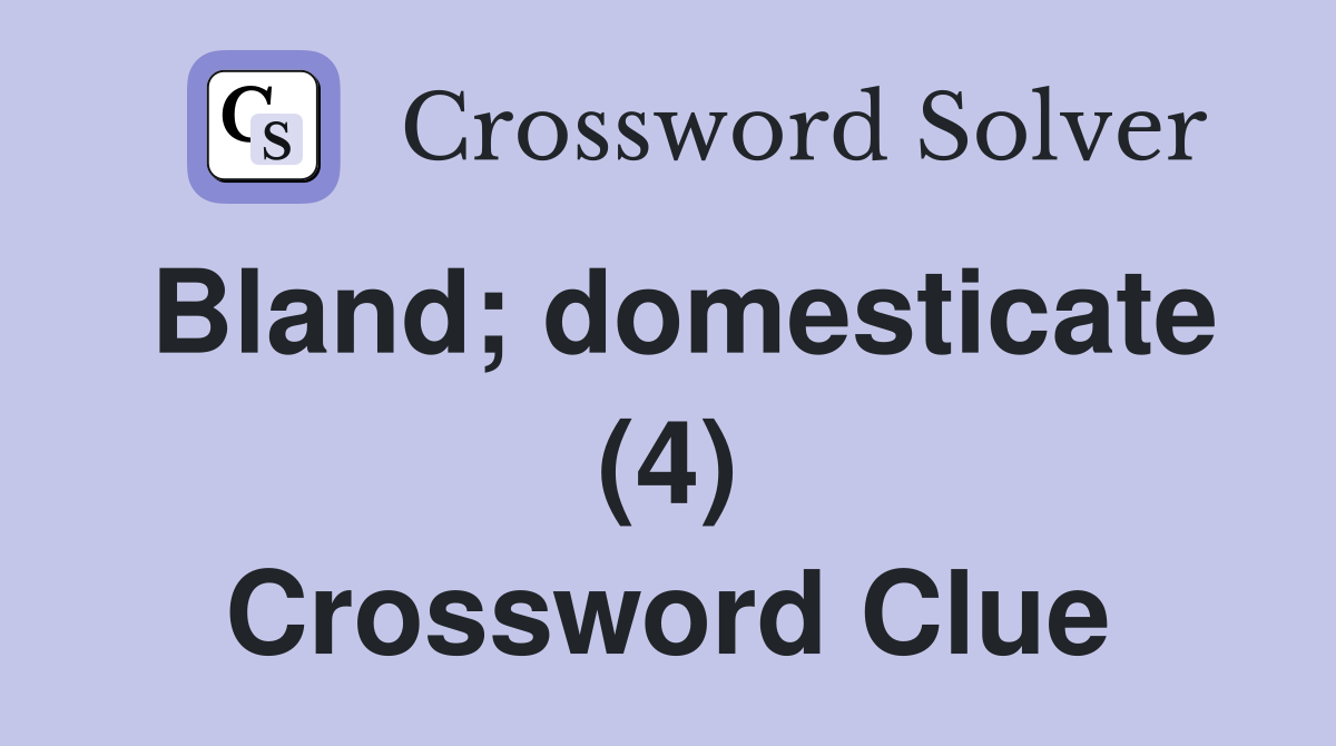 Bland; domesticate (4) Crossword Clue