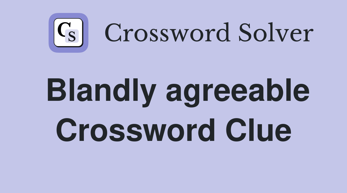 Blandly agreeable Crossword Clue