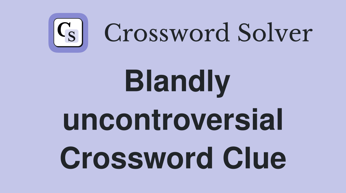 Blandly uncontroversial Crossword Clue