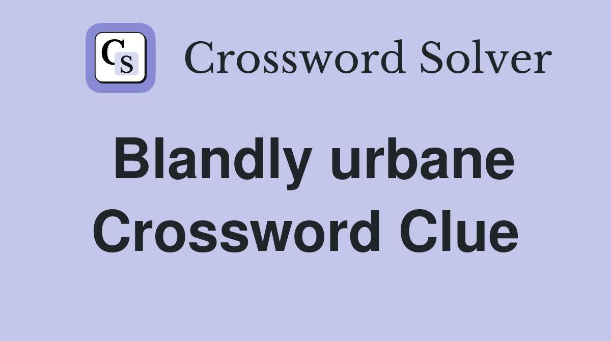 Blandly urbane Crossword Clue