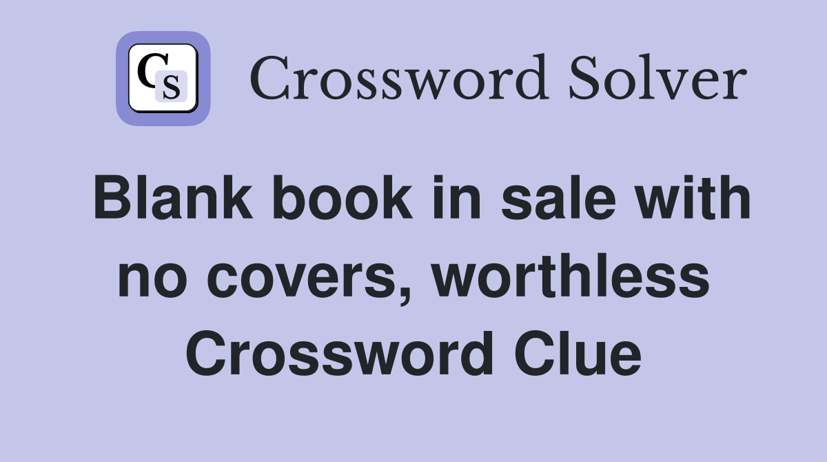 Blank book in sale with no covers, worthless Crossword Clue