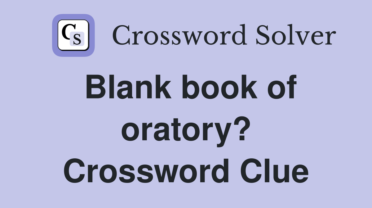 Blank book of oratory? Crossword Clue