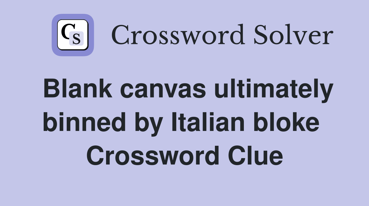 Blank canvas ultimately binned by Italian bloke  Crossword Clue