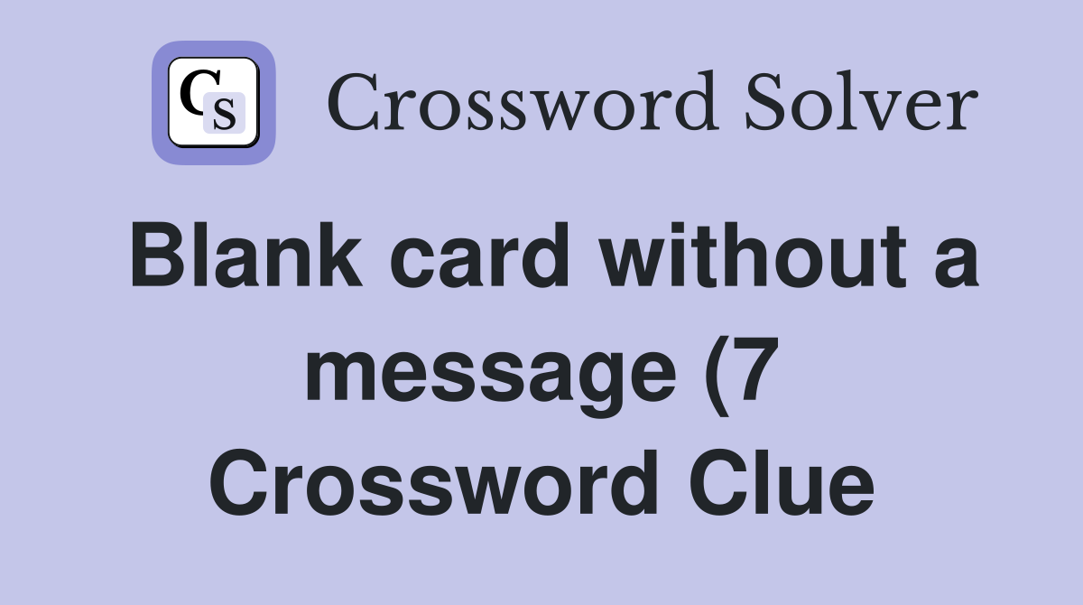 Blank card without a message (7) Crossword Clue Answers Crossword Blank card without a message (7) Crossword Clue Answers Crossword