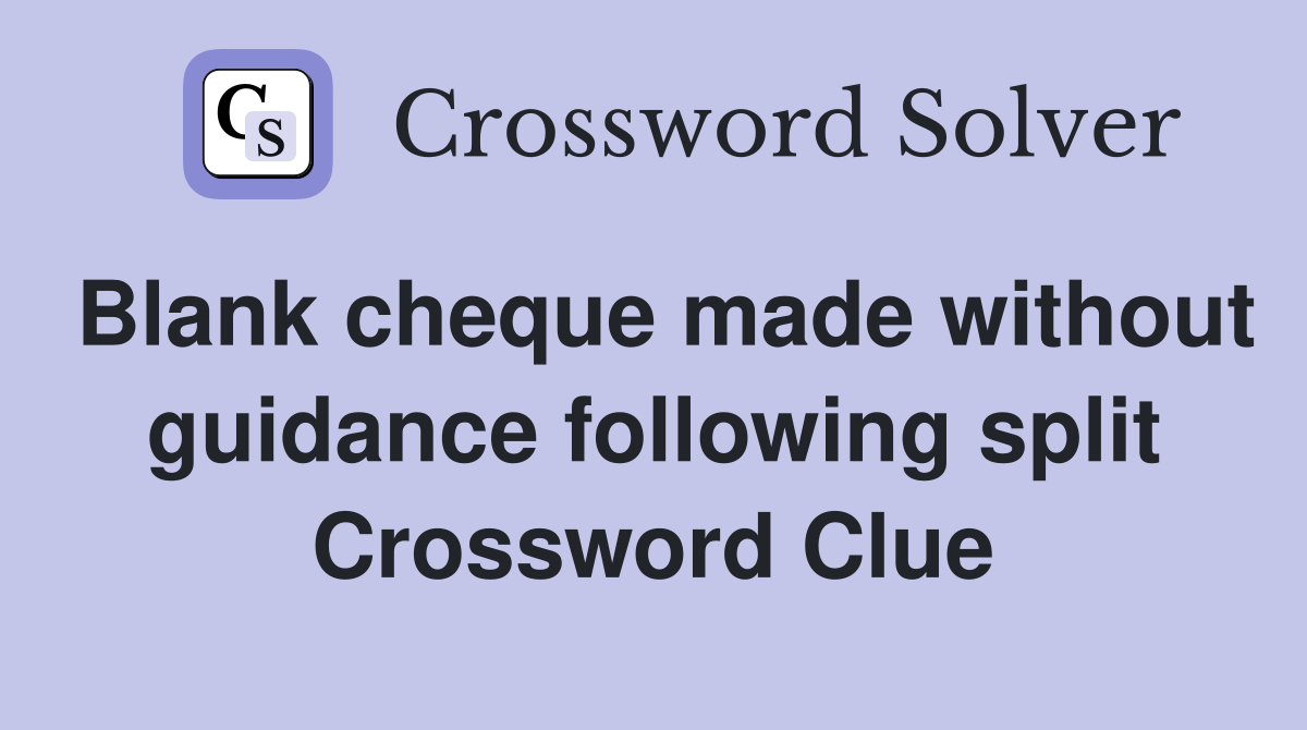 Blank cheque made without guidance following split Crossword Clue