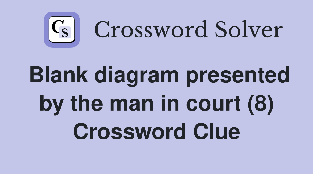 Blank diagram presented by the man in court (8) Crossword Clue