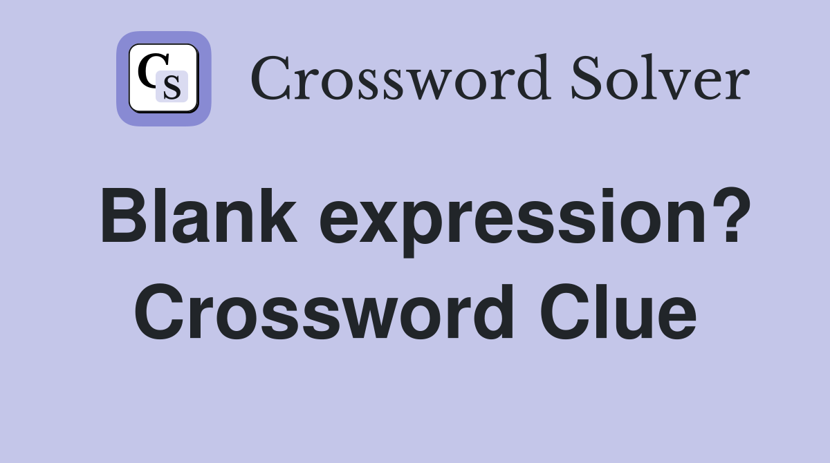 Blank expression? Crossword Clue