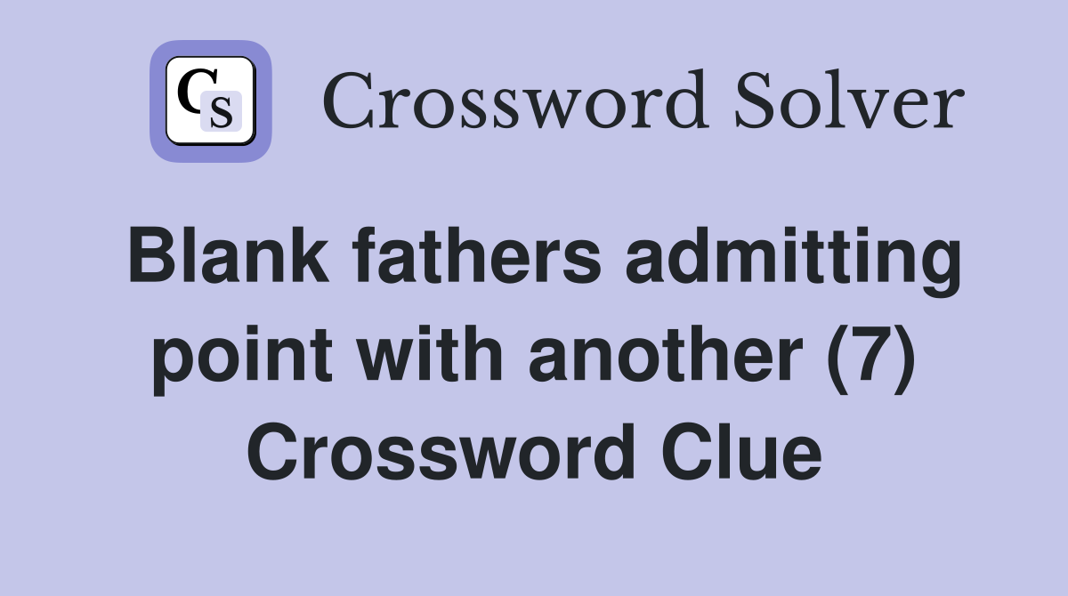 Blank fathers admitting point with another (7) Crossword Clue