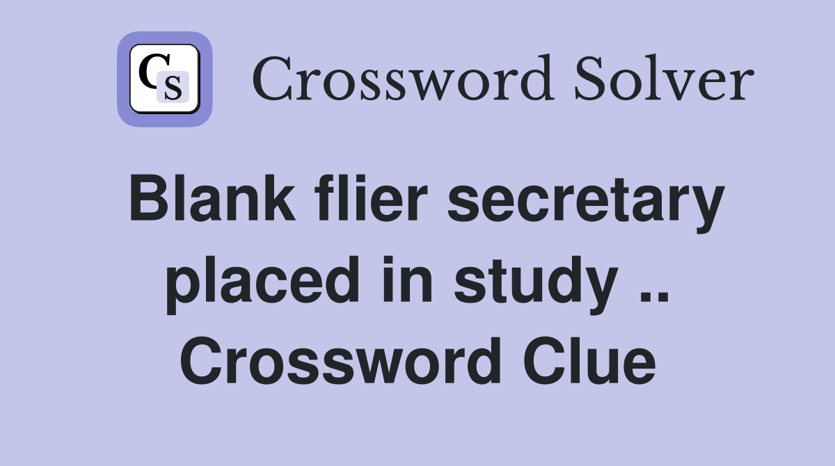 Blank flier secretary placed in study .. Crossword Clue