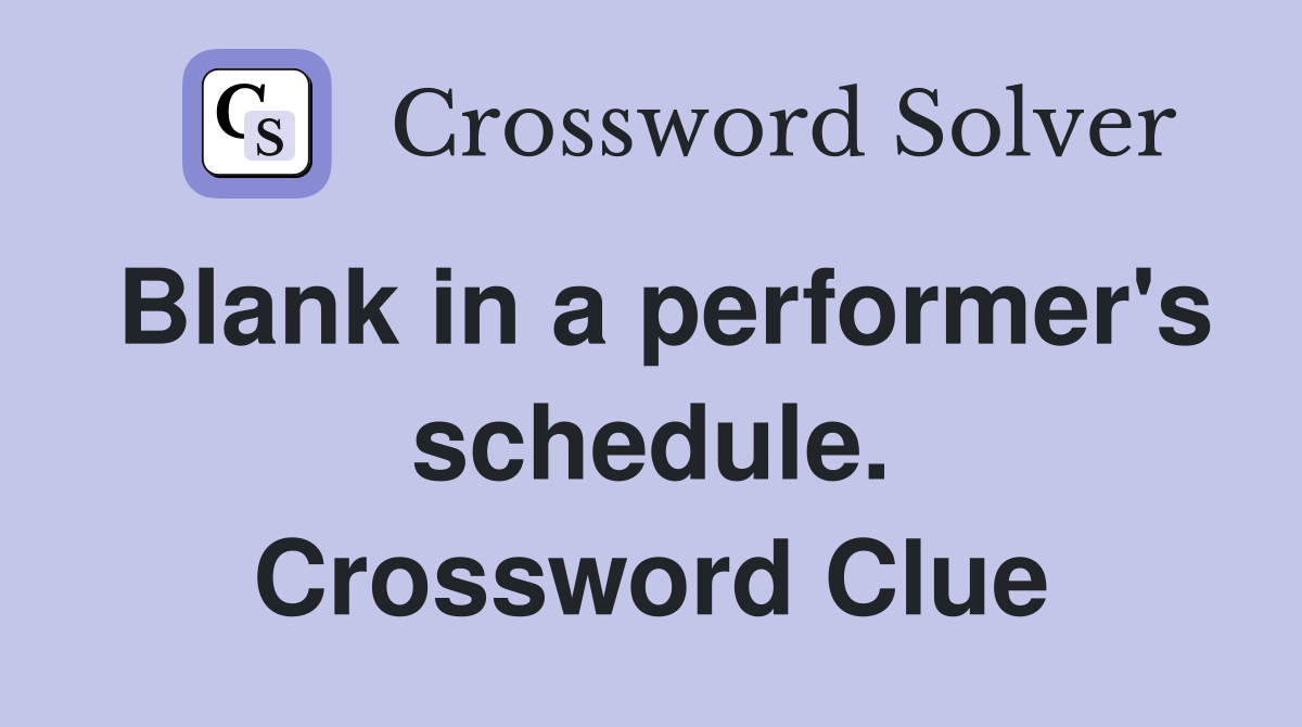 Blank in a performer's schedule. Crossword Clue
