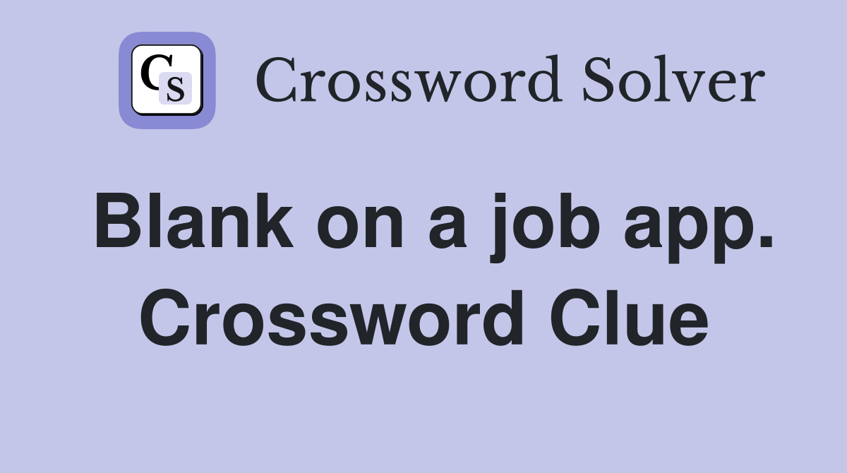 Blank on a job app. Crossword Clue