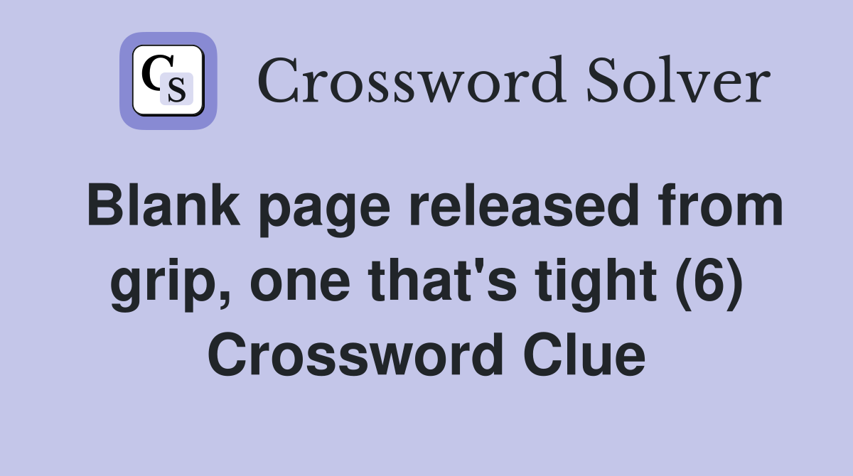 Blank page released from grip, one that's tight (6) Crossword Clue