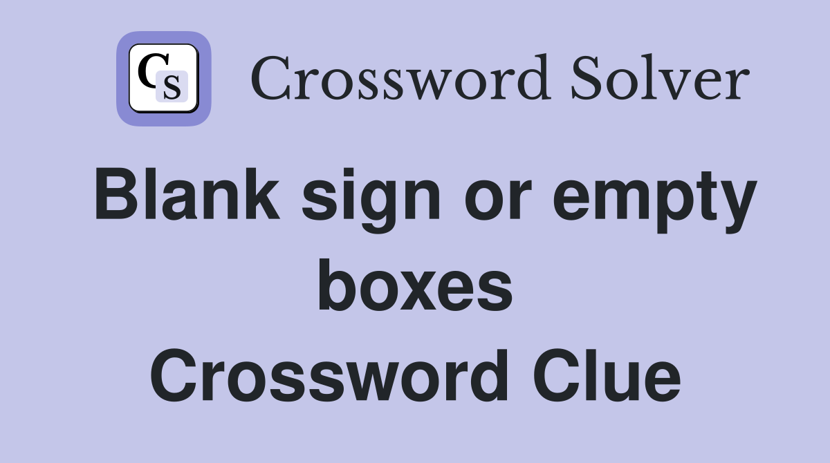 Blank sign or empty boxes Crossword Clue