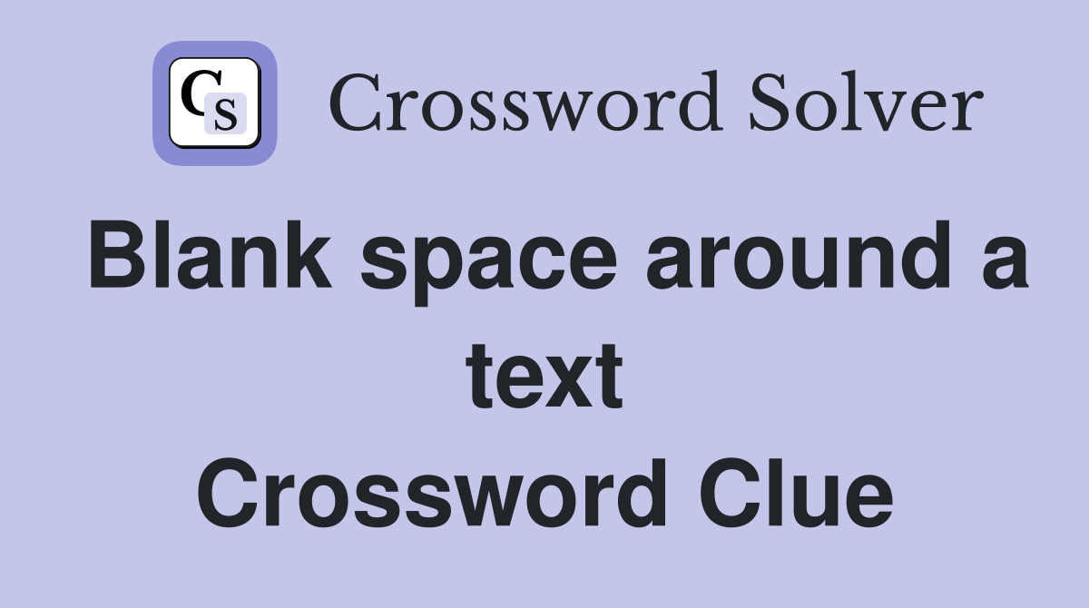 Blank space around a text Crossword Clue