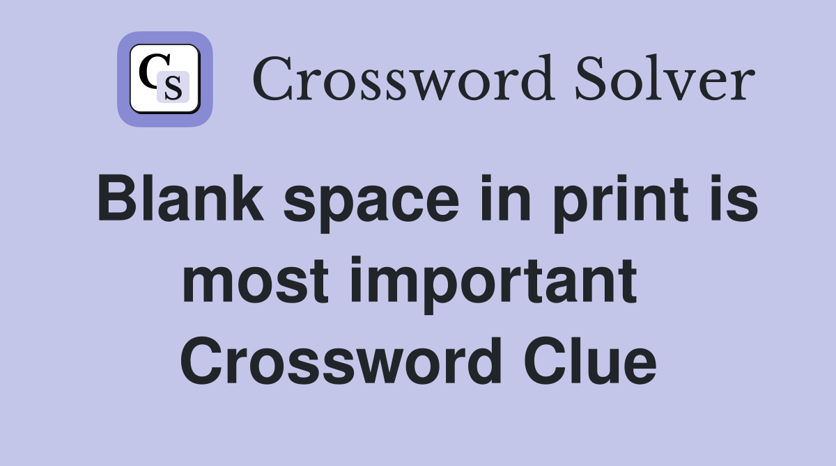 Blank space in print is most important  Crossword Clue